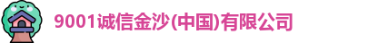 9001诚信金沙(中国)有限公司